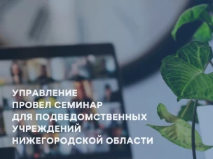 Семинар для подведомственных учреждений Нижегородской области
